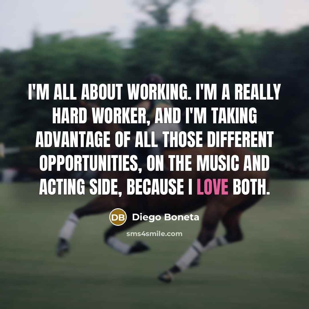 “I'm all about working. I'm a really hard worker, and…” quote by Diego Boneta