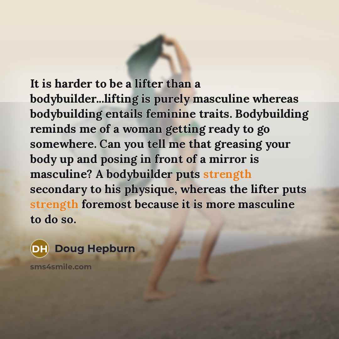 “It is harder to be a lifter than a bodybuilder...lifting…” quote by Doug Hepburn