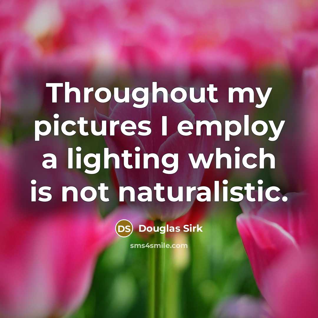 “Throughout my pictures I employ a lighting which is not…” quote by Douglas Sirk