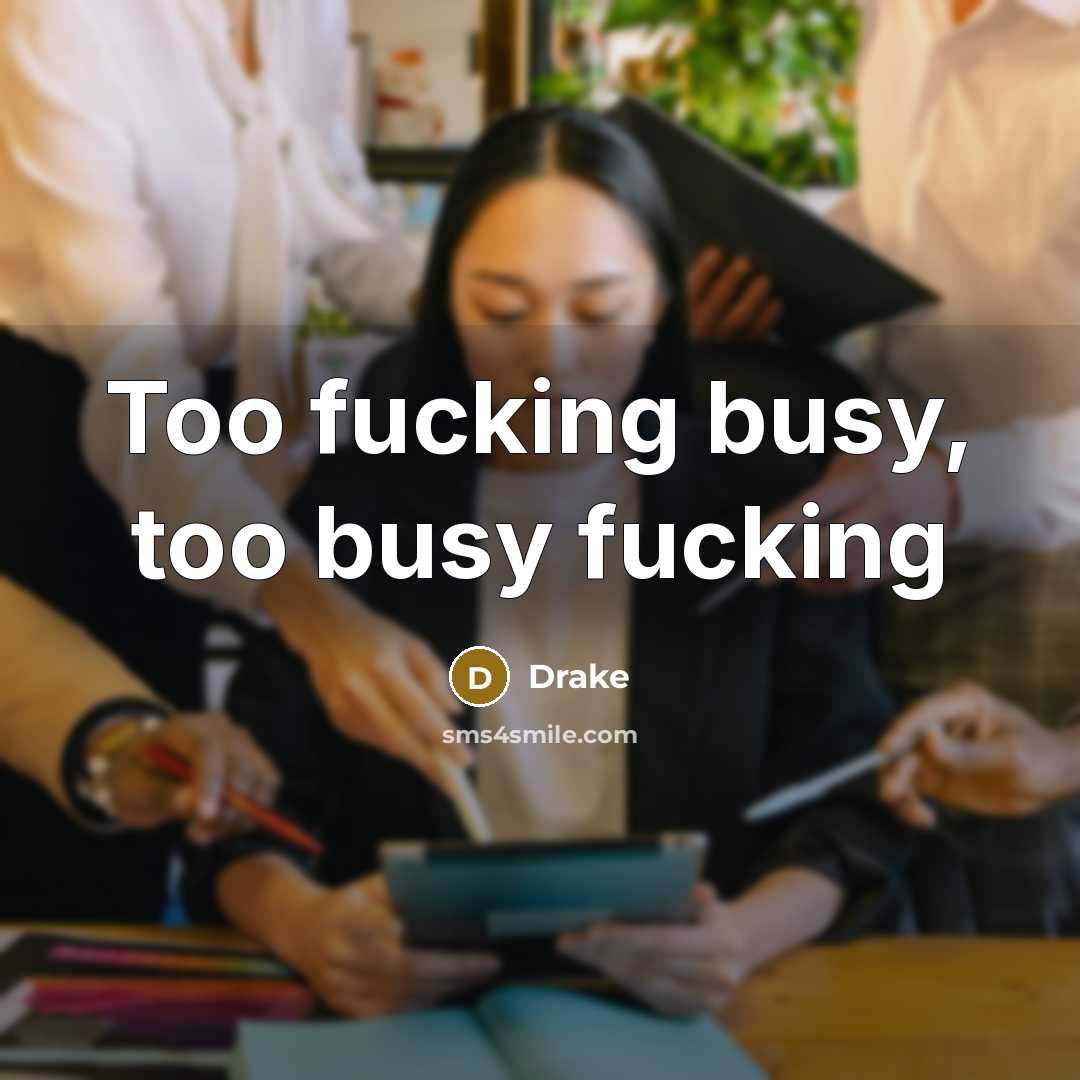“Too fucking busy, too busy fucking” quote by Drake
