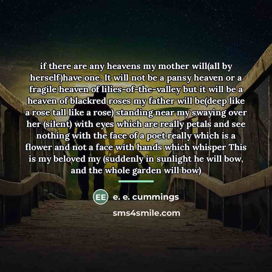 “if there are any heavens my mother will(all by herself)have…” quote by e. e. cummings
