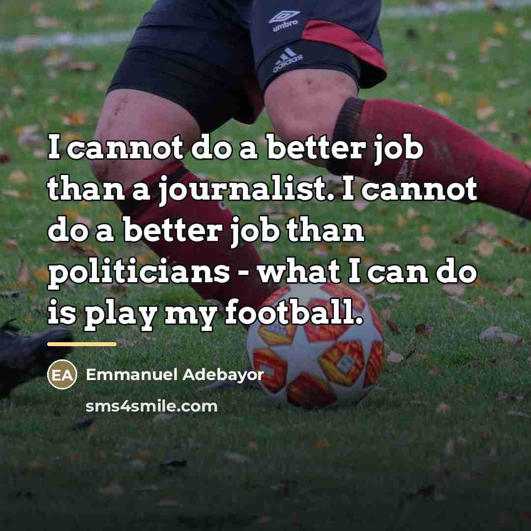 “I cannot do a better job than a journalist. I…” quote by Emmanuel Adebayor