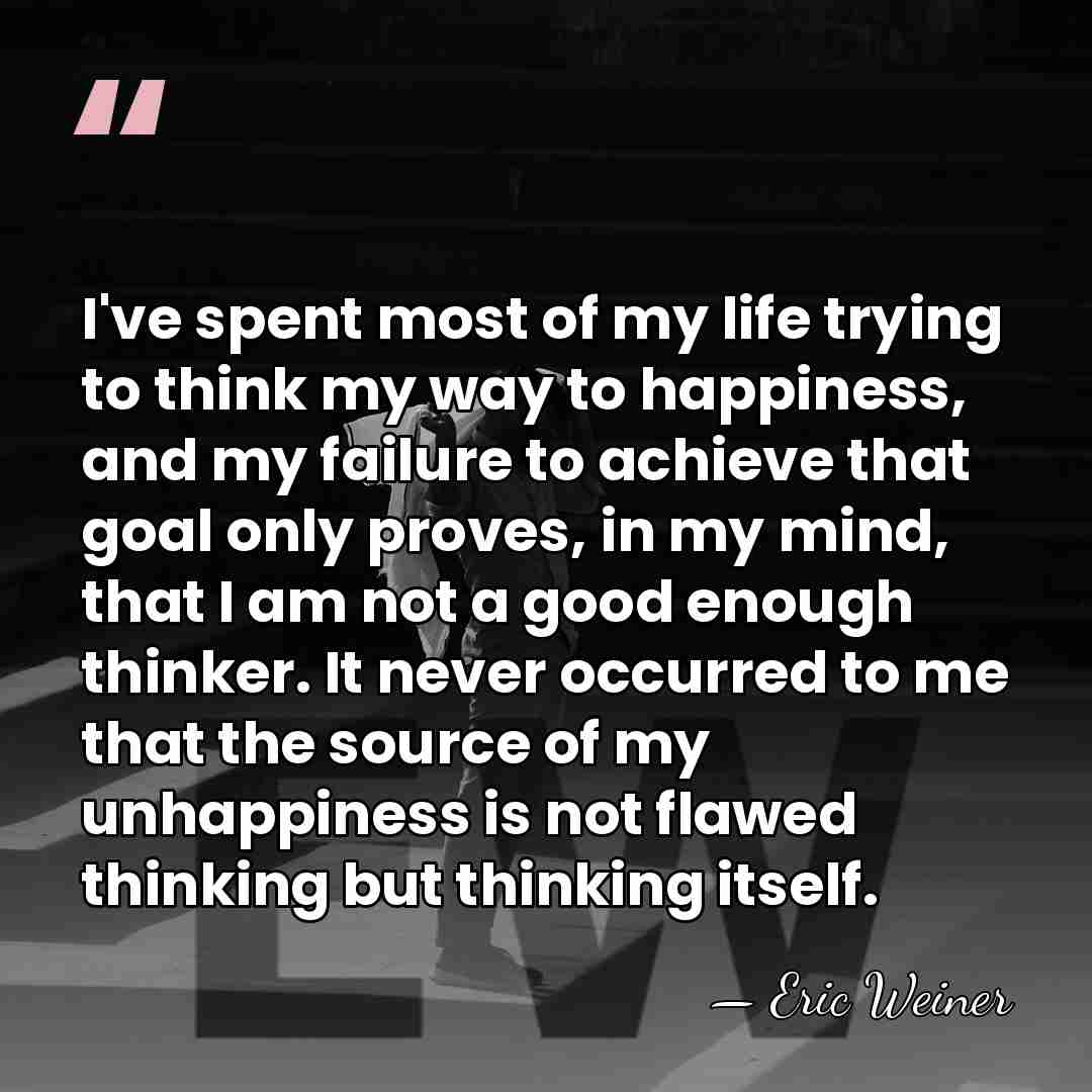 I've spent most of my life trying to think my way to&hellip; - Eric Weiner