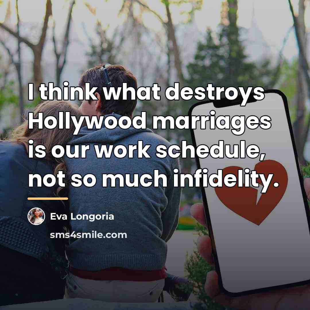 “I think what destroys Hollywood marriages is our work schedule,…” quote by Eva Longoria