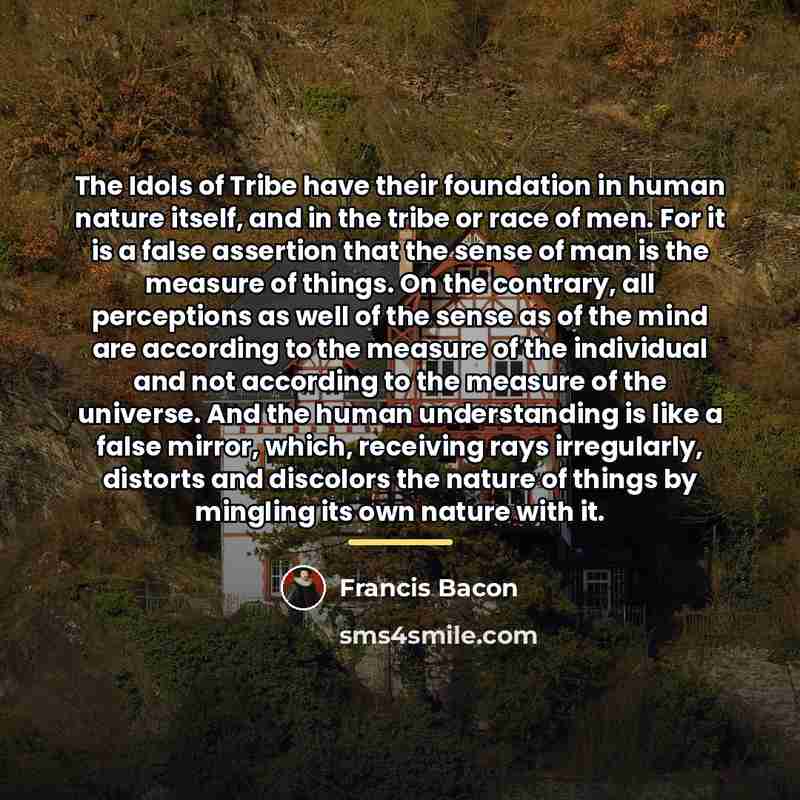 “The Idols of Tribe have their foundation in human nature…” quote by Francis Bacon