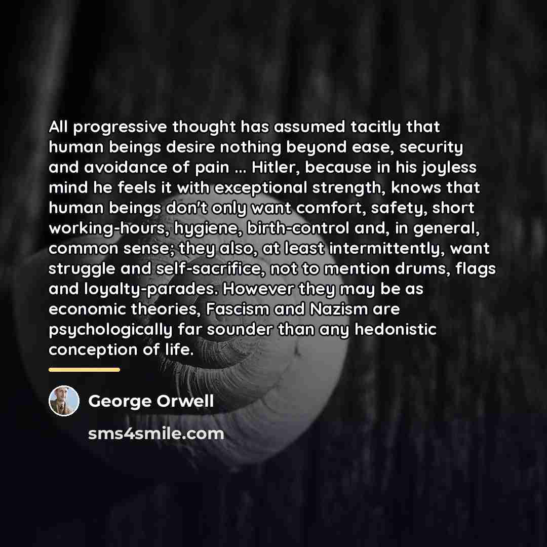 “All progressive thought has assumed tacitly that human beings desire…” quote by George Orwell