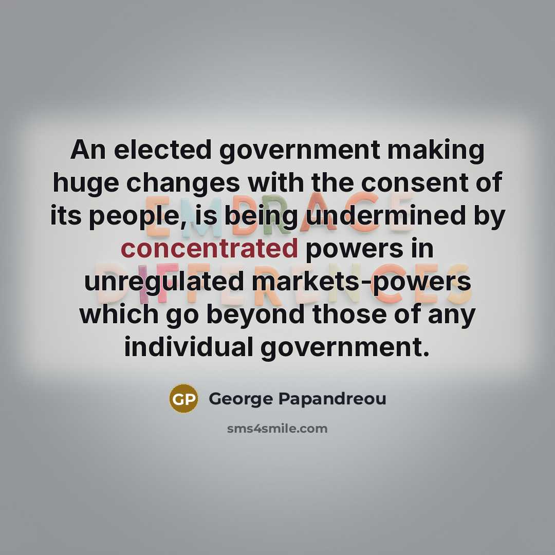 “An elected government making huge changes with the consent of…” quote by George Papandreou