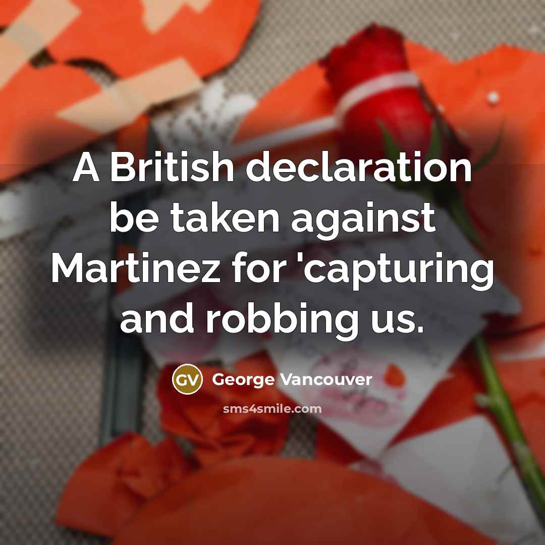 “A British declaration be taken against Martinez for 'capturing and…” quote by George Vancouver