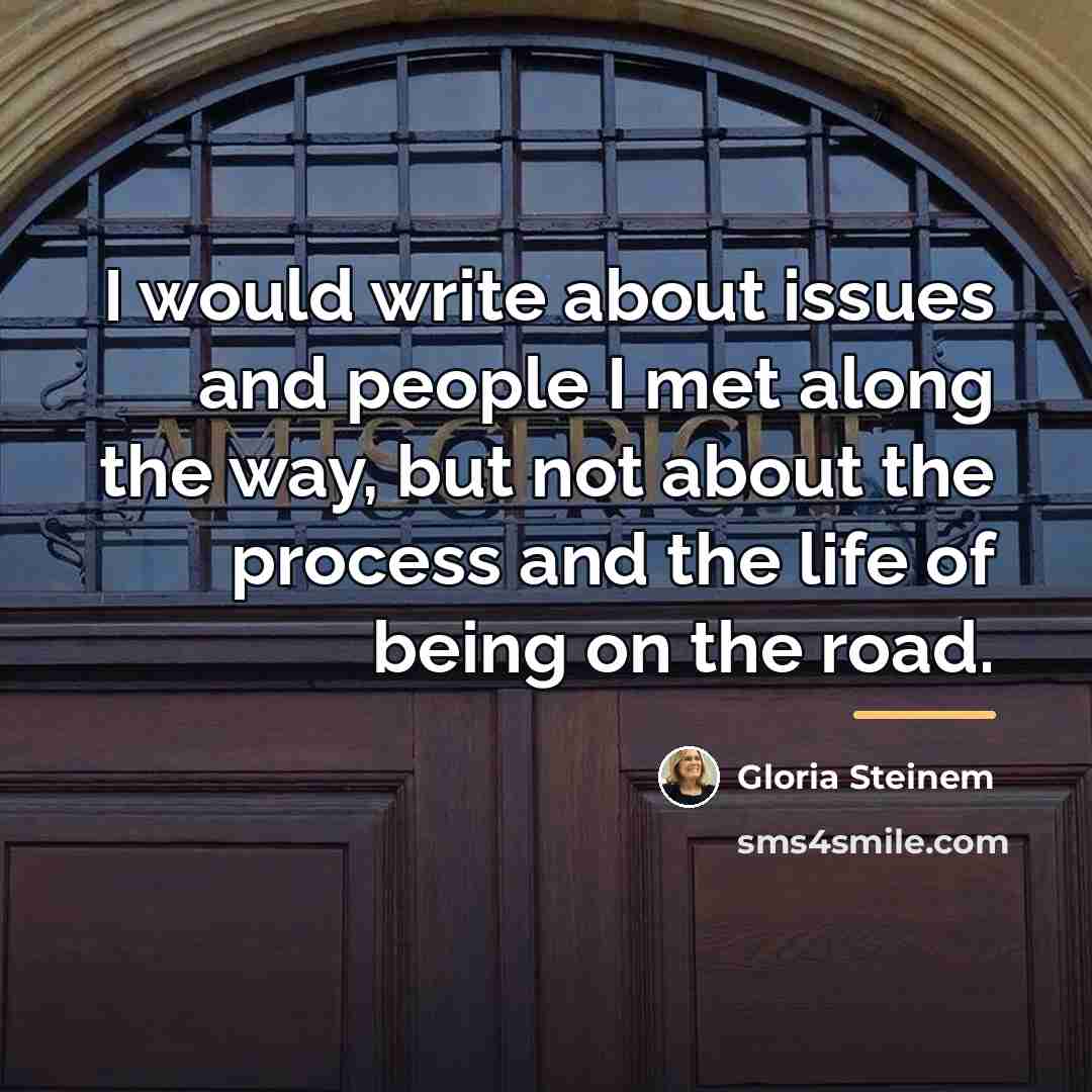 “I would write about issues and people I met along…” quote by Gloria Steinem