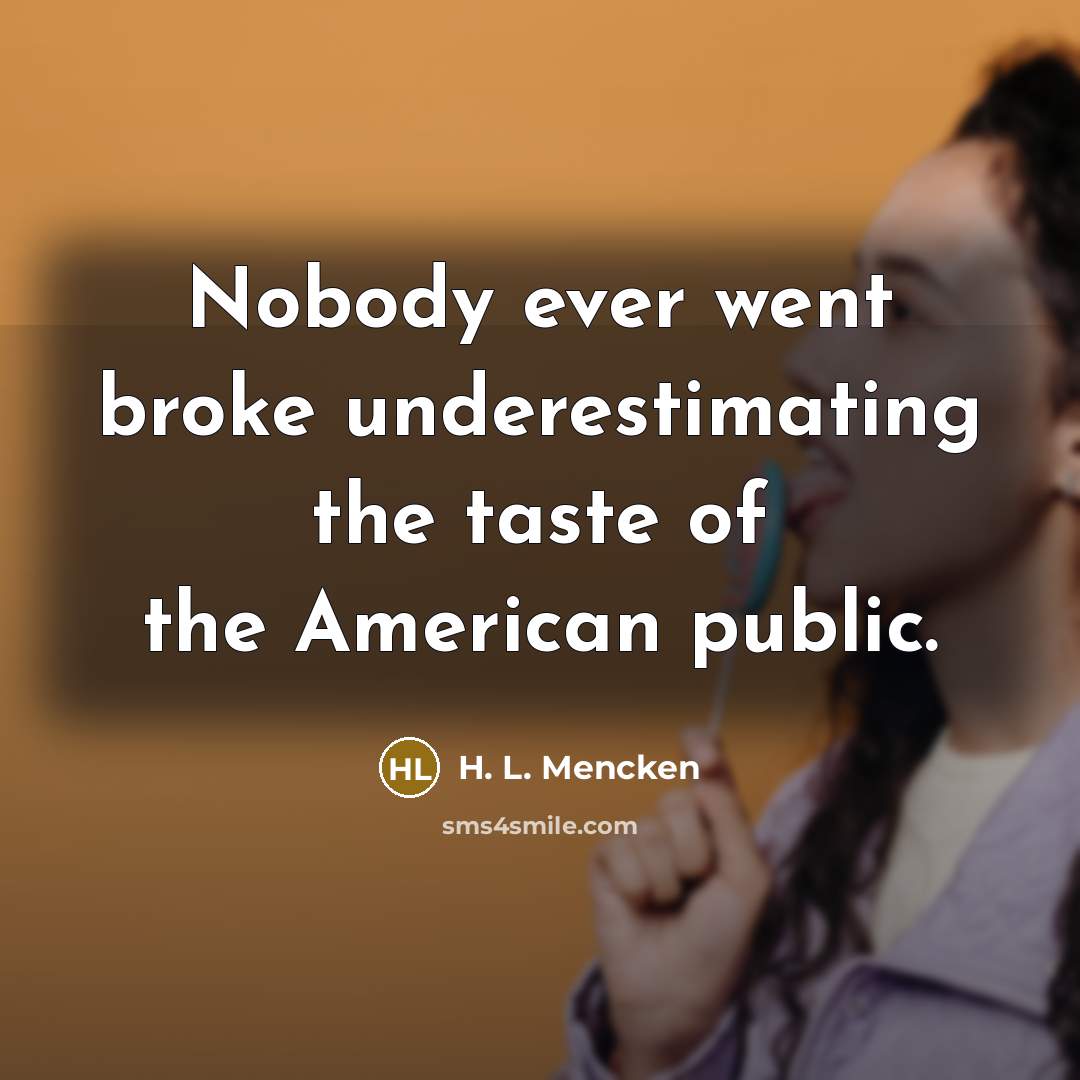 “Nobody ever went broke underestimating the taste of the American…” quote by H. L. Mencken