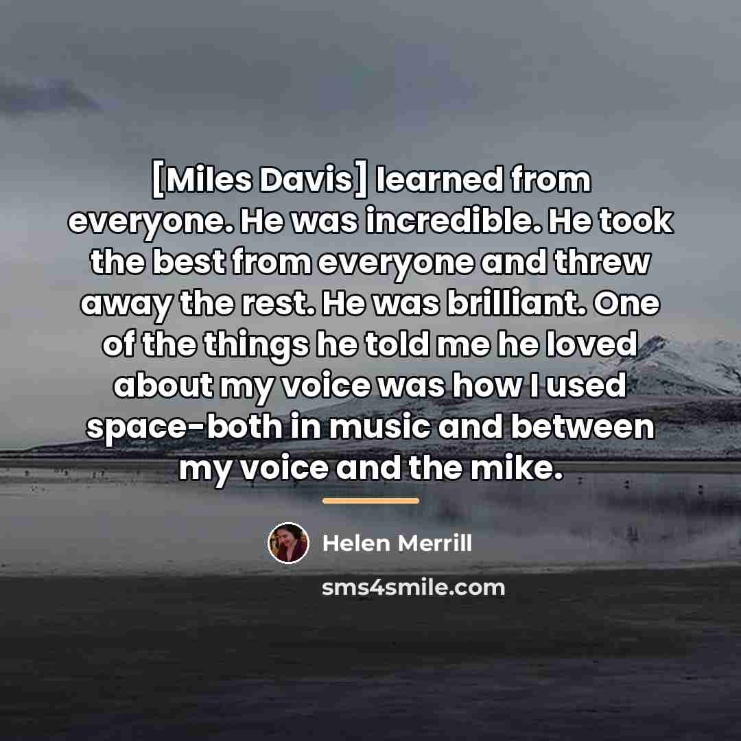 “[Miles Davis] learned from everyone. He was incredible. He took…” quote by Helen Merrill