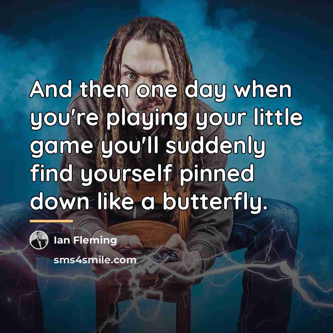 “And then one day when you're playing your little game…” quote by Ian Fleming