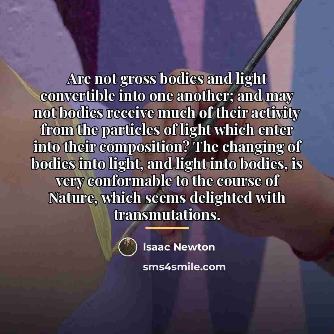 “Are not gross bodies and light convertible into one another;…” quote by Isaac Newton