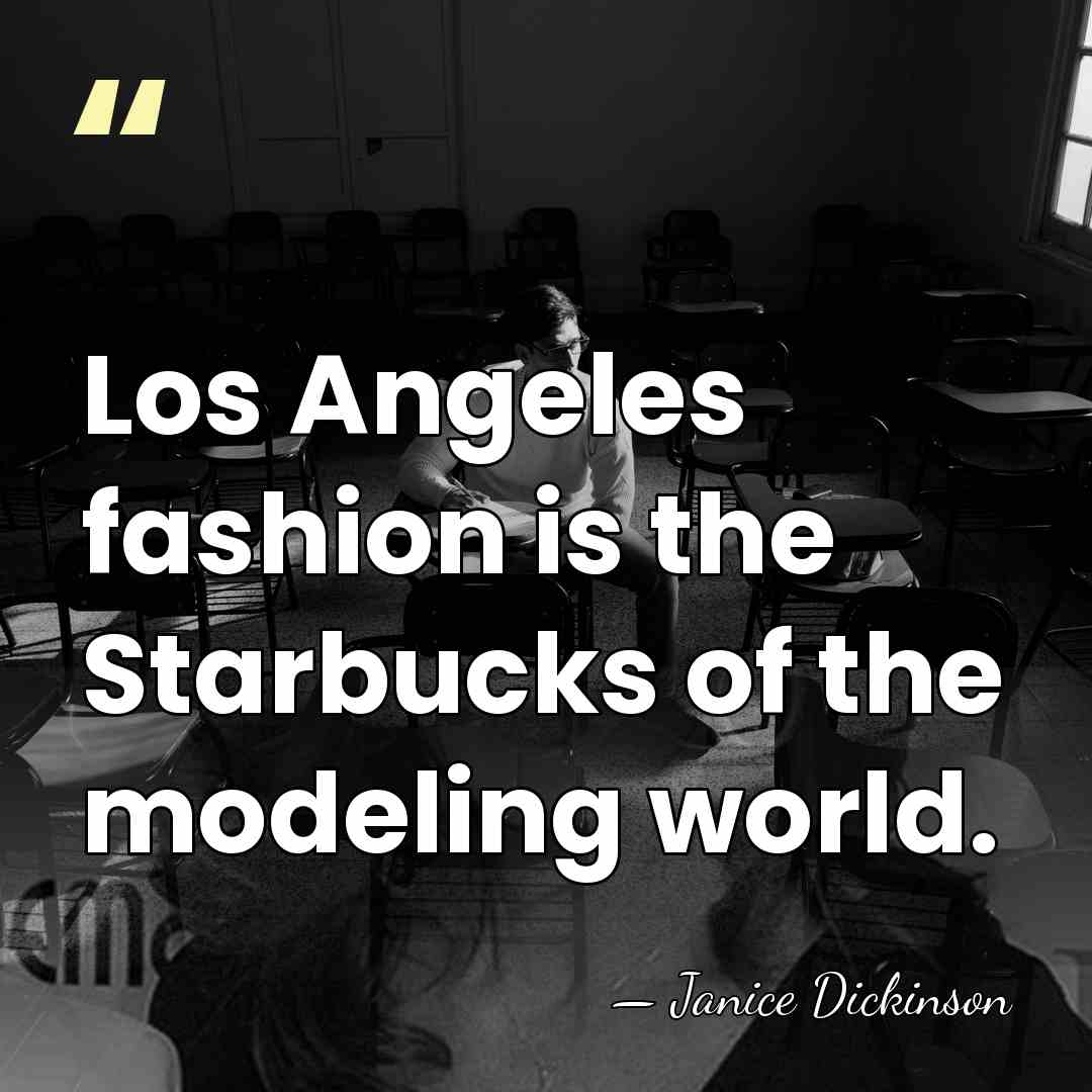 Los Angeles fashion is the Starbucks of the modeling world. - Janice Dickinson