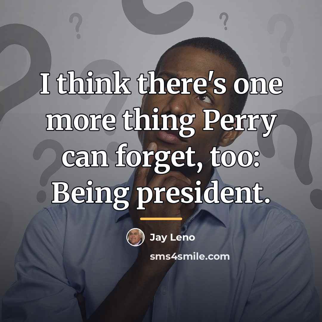 “I think there's one more thing Perry can forget, too:…” quote by Jay Leno