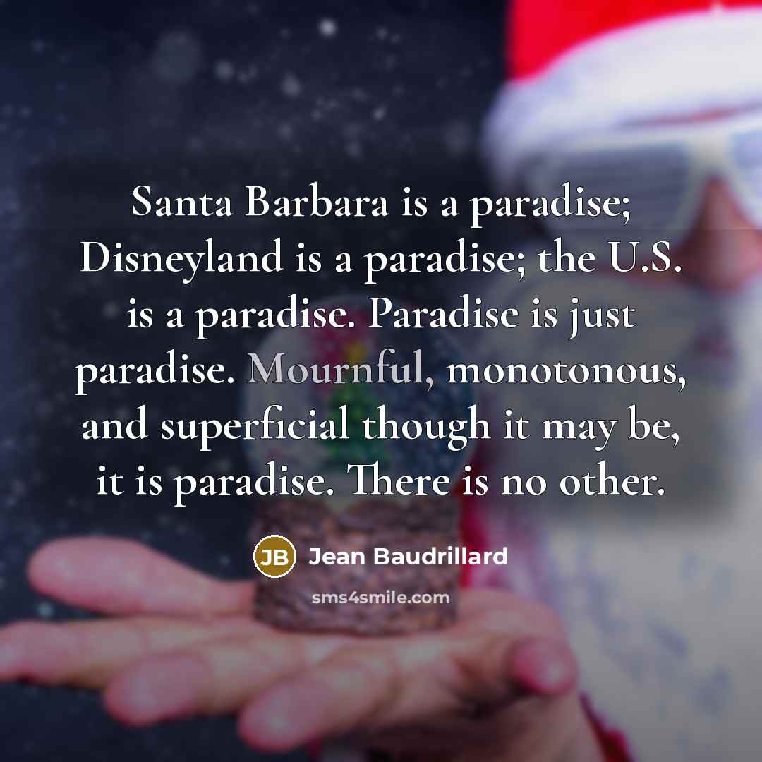 “Santa Barbara is a paradise; Disneyland is a paradise; the…” quote by Jean Baudrillard