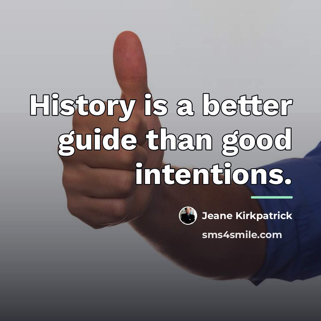 “History is a better guide than good intentions.…” quote by Jeane Kirkpatrick