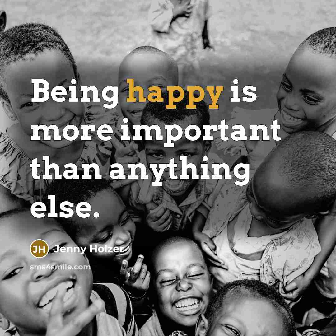 “Being happy is more important than anything else.…” quote by Jenny Holzer