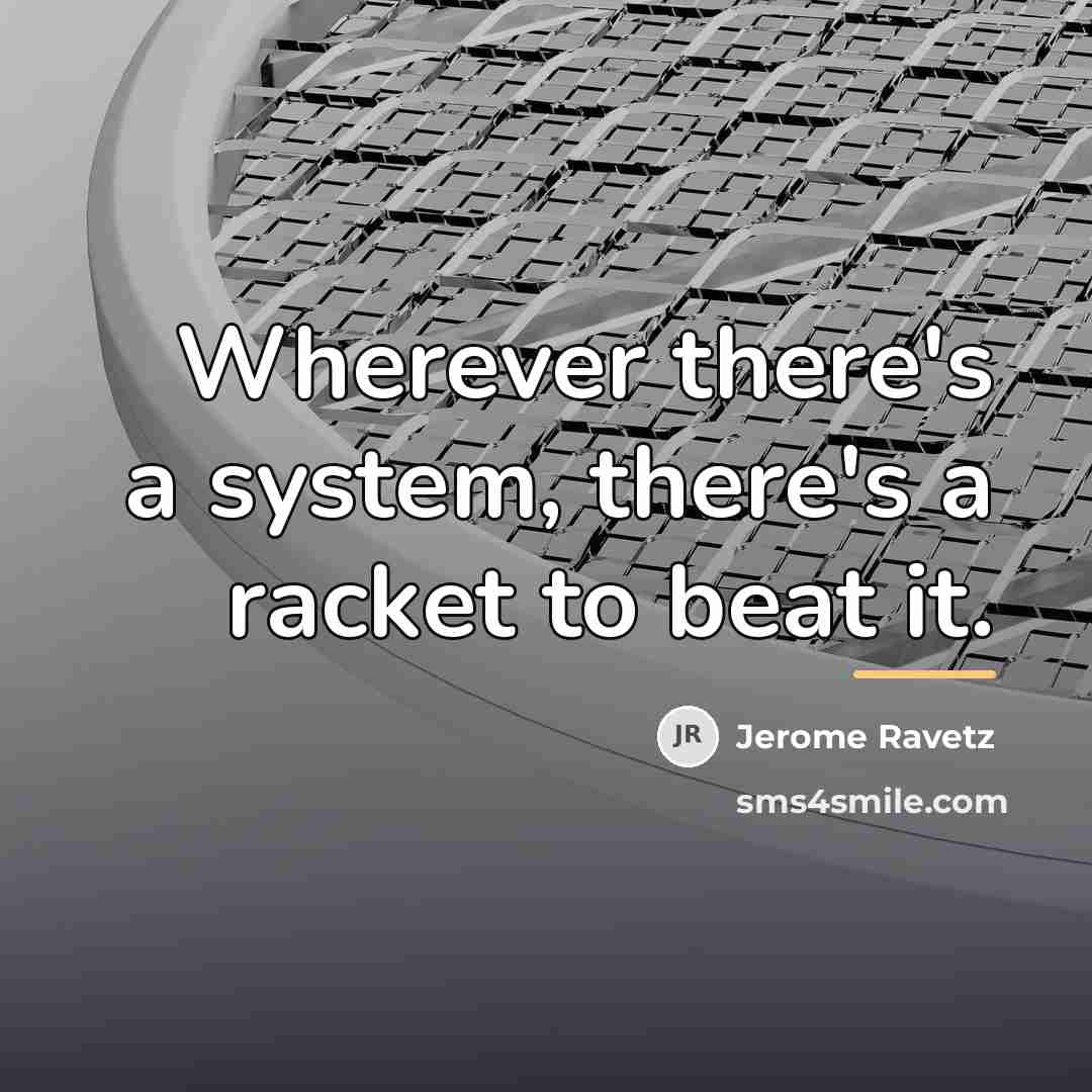 “Wherever there's a system, there's a racket to beat it.…” quote by Jerome Ravetz