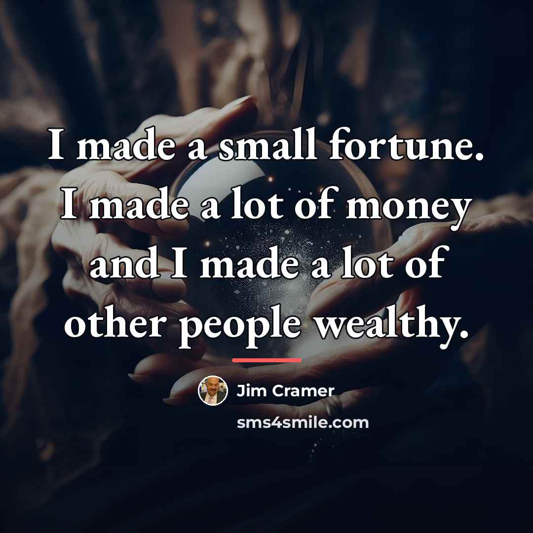 “I made a small fortune. I made a lot of…” quote by Jim Cramer