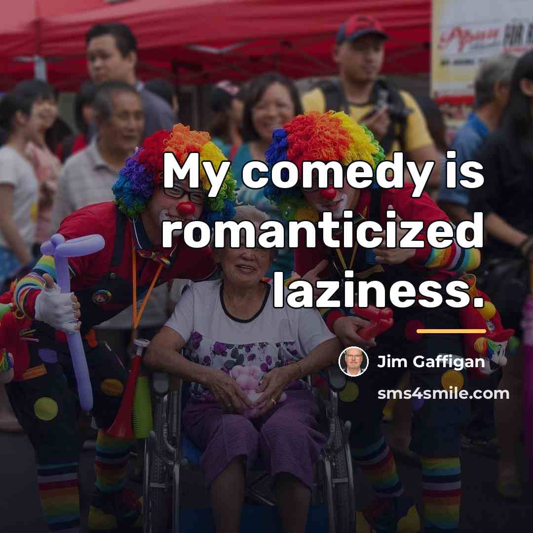 “My comedy is romanticized laziness.…” quote by Jim Gaffigan