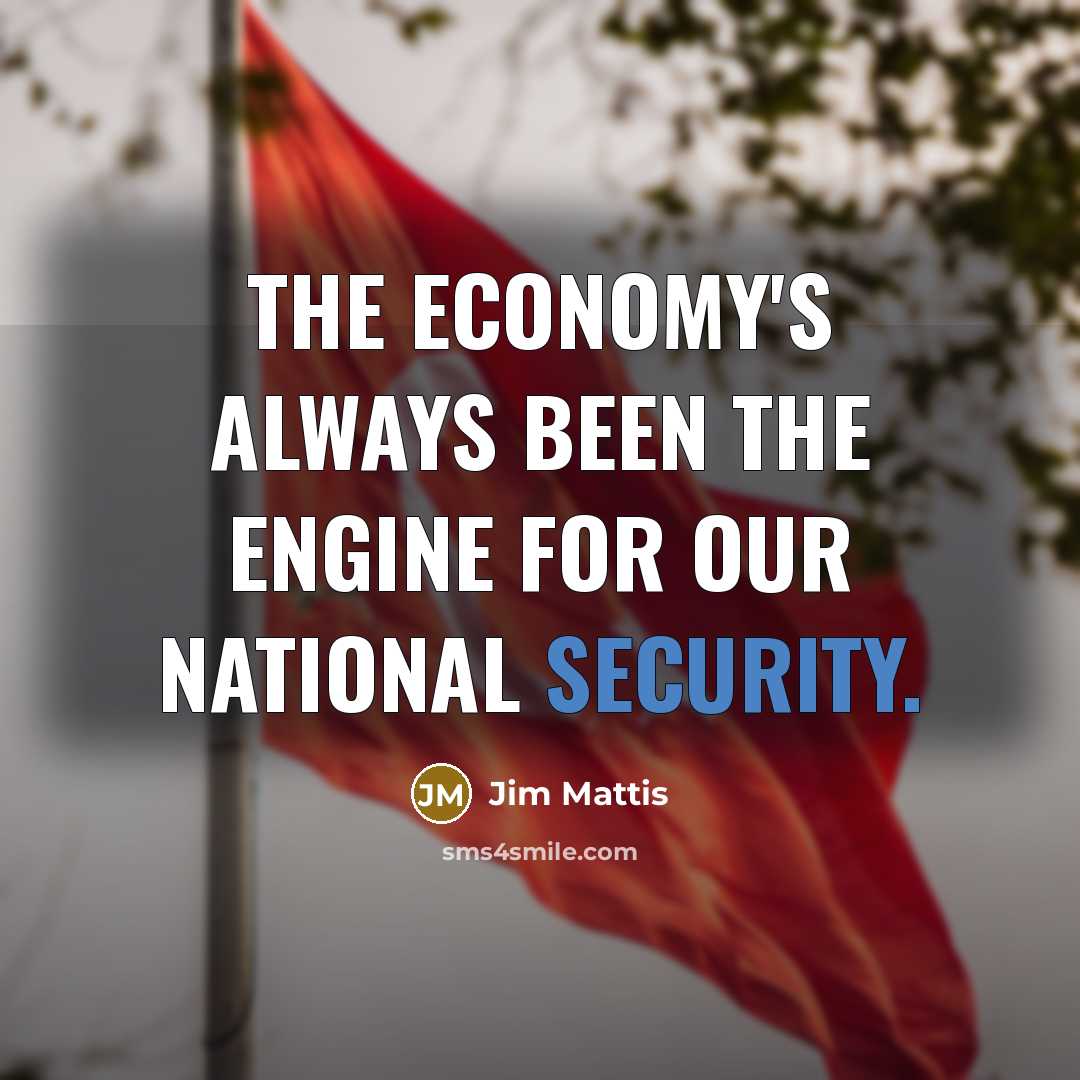 “The economy's always been the engine for our national security.…” quote by Jim Mattis