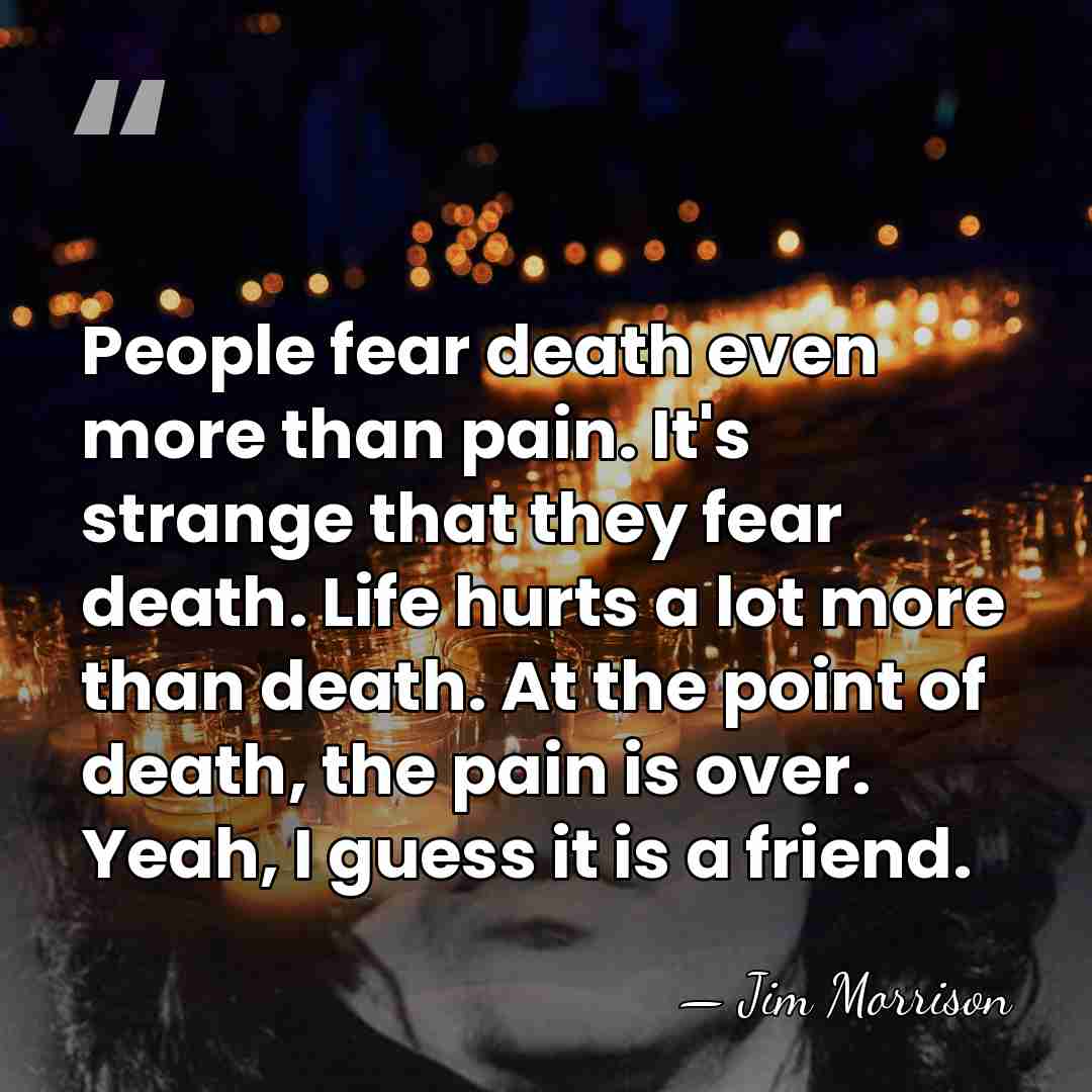 People fear death even more than pain. It's strange that they fear&hellip; - Jim Morrison