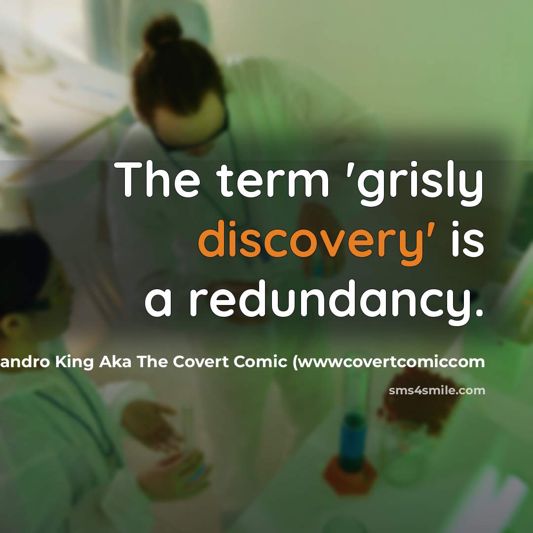 “The term 'grisly discovery' is a redundancy.” quote by John Alejandro King Aka The Covert Comic (wwwcovertcomiccom