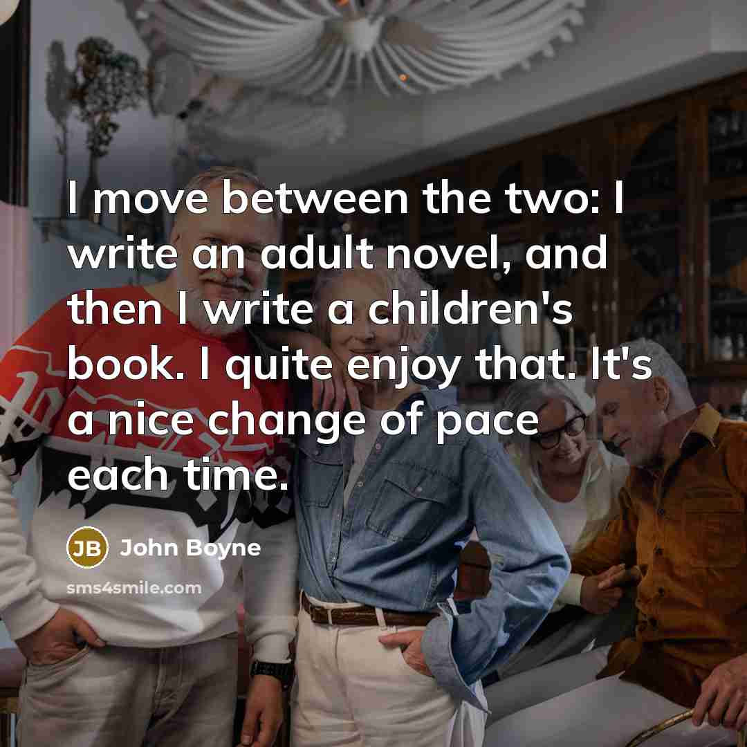 “I move between the two: I write an adult novel,…” quote by John Boyne
