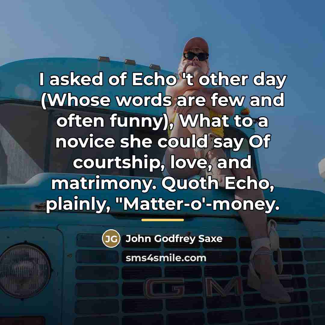 “I asked of Echo 't other day (Whose words are…” quote by John Godfrey Saxe