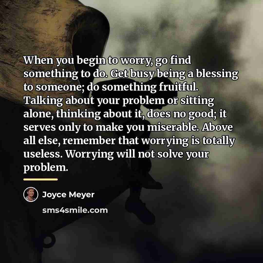 “When you begin to worry, go find something to do.…” quote by Joyce Meyer