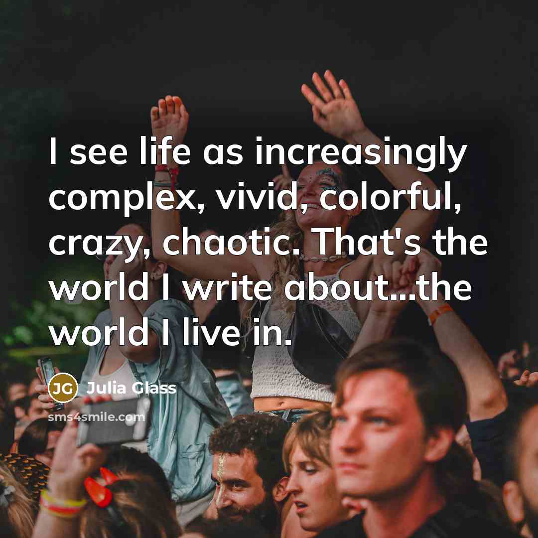 “I see life as increasingly complex, vivid, colorful, crazy, chaotic.…” quote by Julia Glass