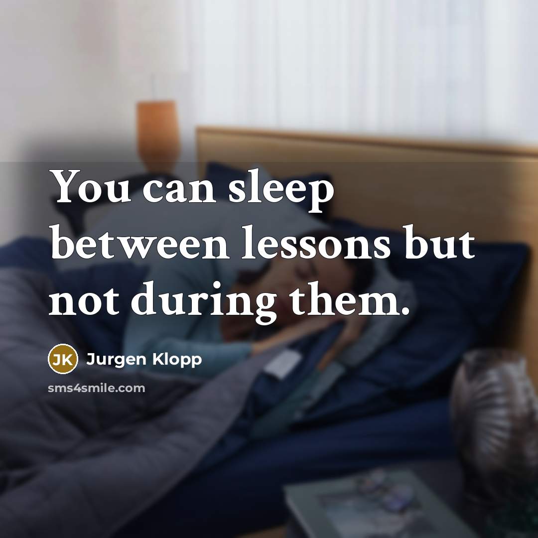 “You can sleep between lessons but not during them.…” quote by Jurgen Klopp