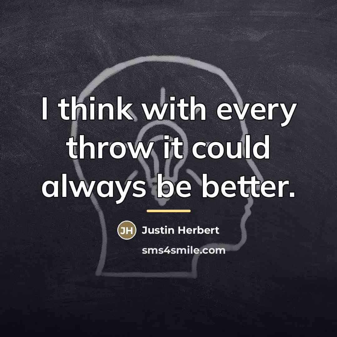 “I think with every throw it could always be better.…” quote by Justin Herbert