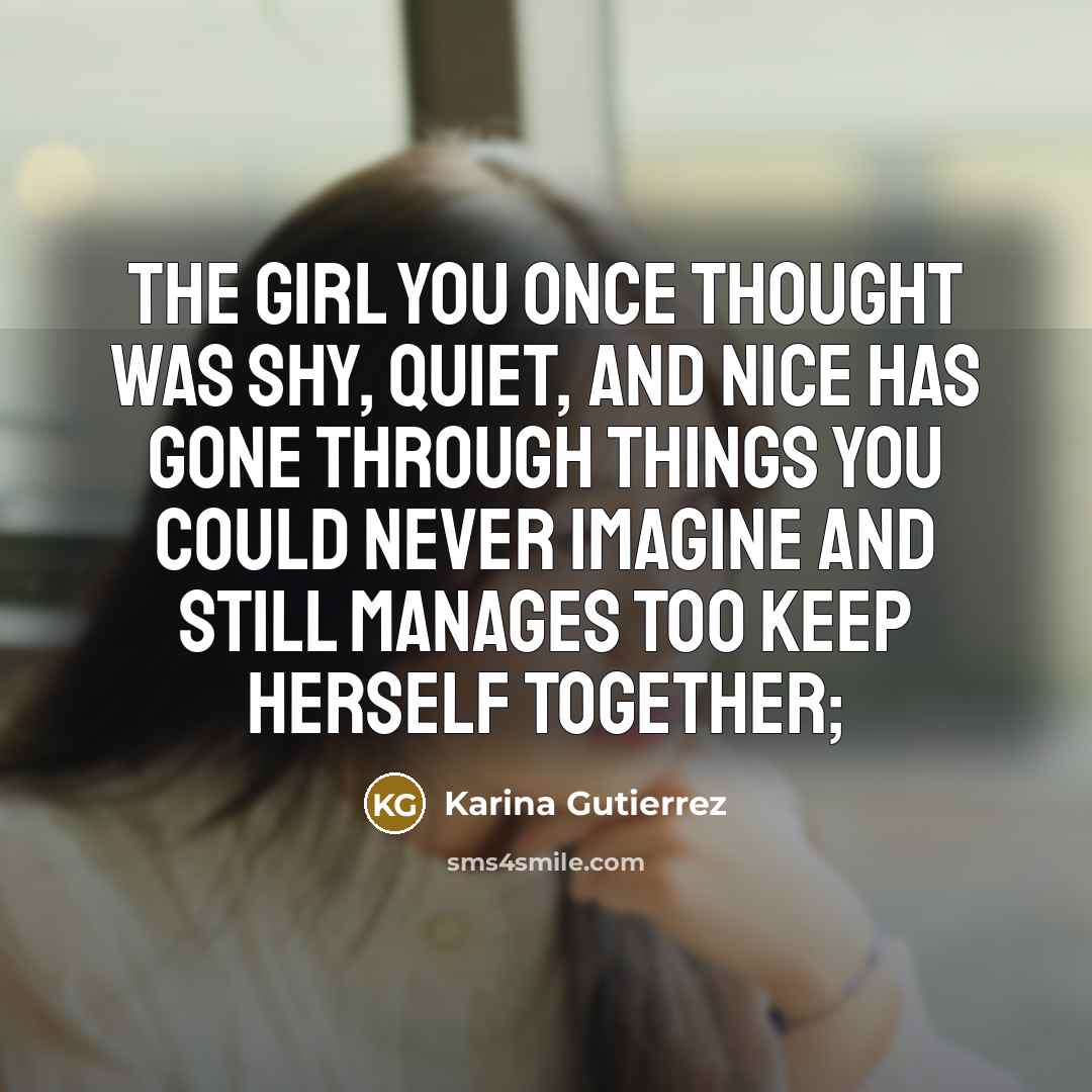 “The girl you once thought was shy, quiet, and nice…” quote by Karina Gutierrez