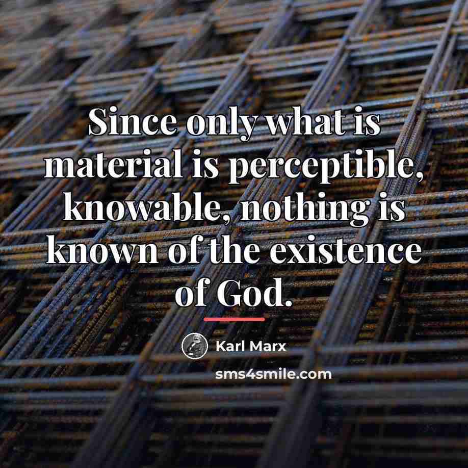 “Since only what is material is perceptible, knowable, nothing is…” quote by Karl Marx