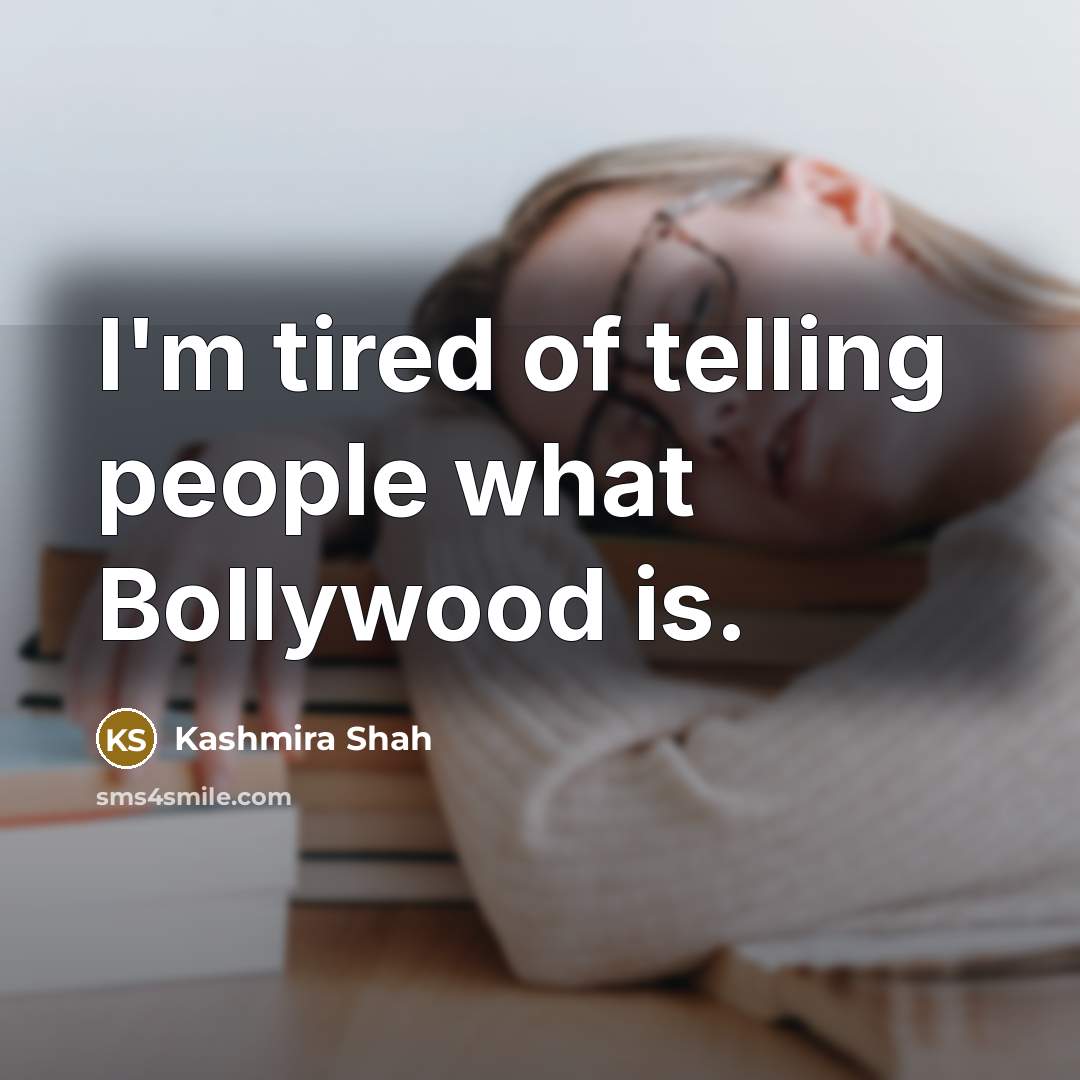 “I'm tired of telling people what Bollywood is.…” quote by Kashmira Shah
