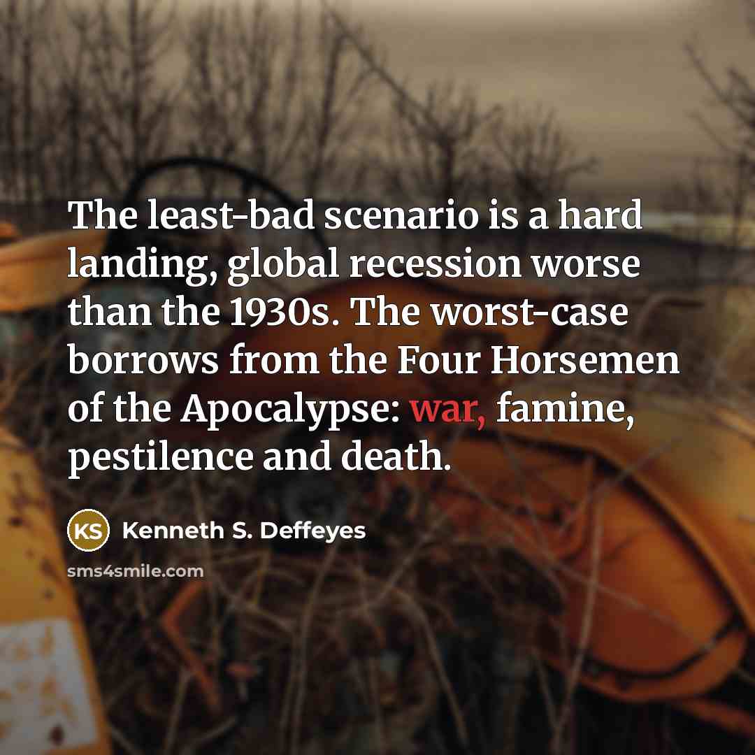 “The least-bad scenario is a hard landing, global recession worse…” quote by Kenneth S. Deffeyes