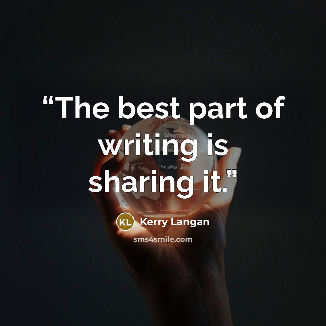 “The best part of writing is sharing it.” quote by Kerry Langan