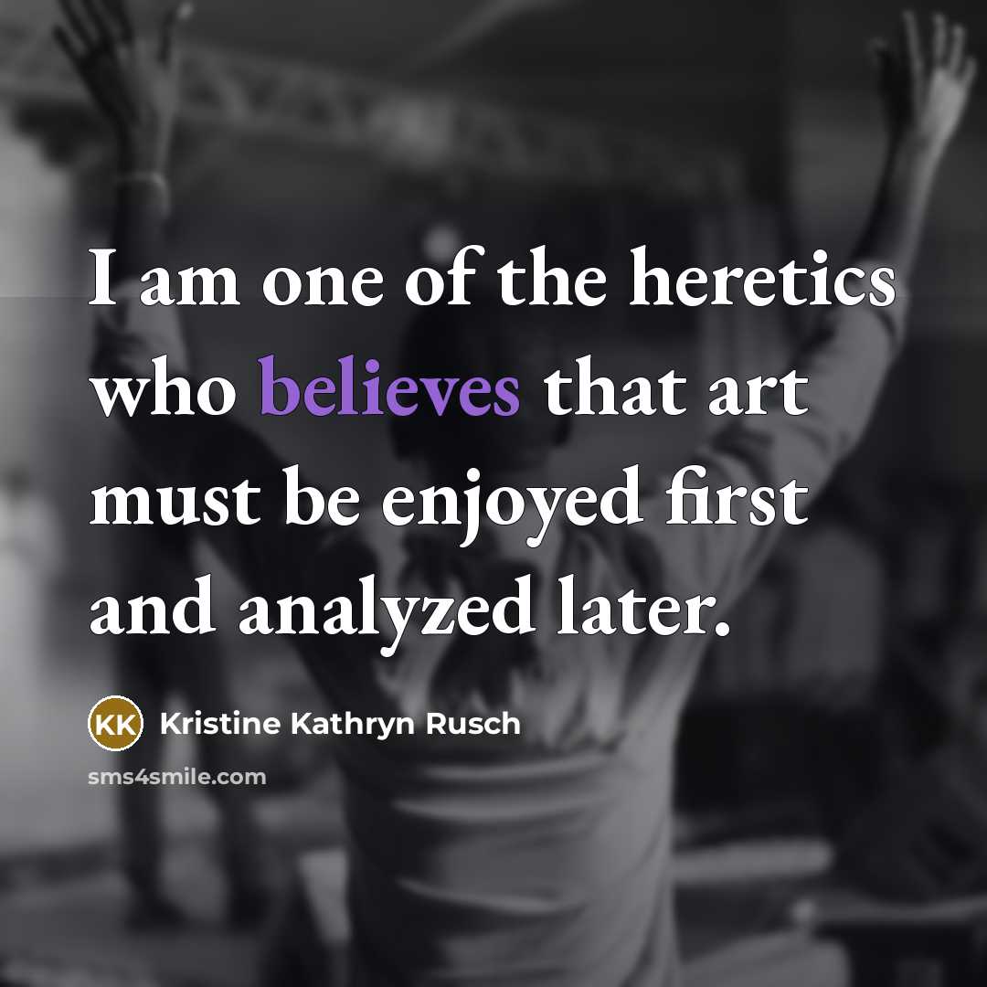 “I am one of the heretics who believes that art…” quote by Kristine Kathryn Rusch