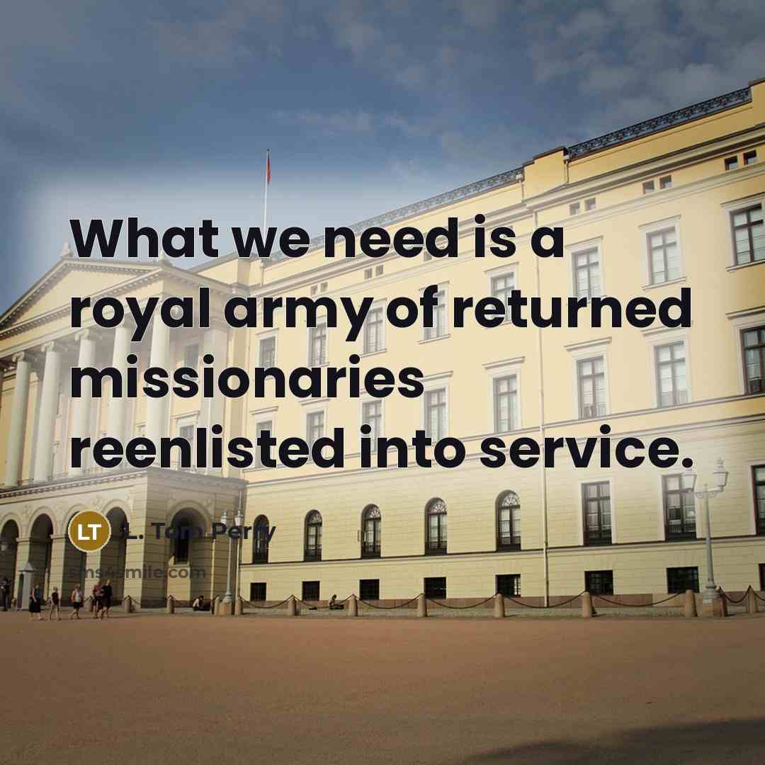 “What we need is a royal army of returned missionaries…” quote by L. Tom Perry
