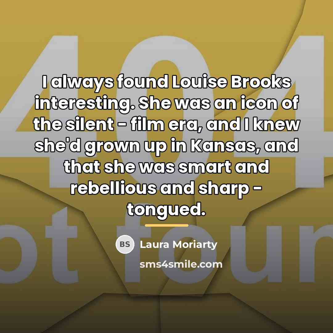 “I always found Louise Brooks interesting. She was an icon…” quote by Laura Moriarty