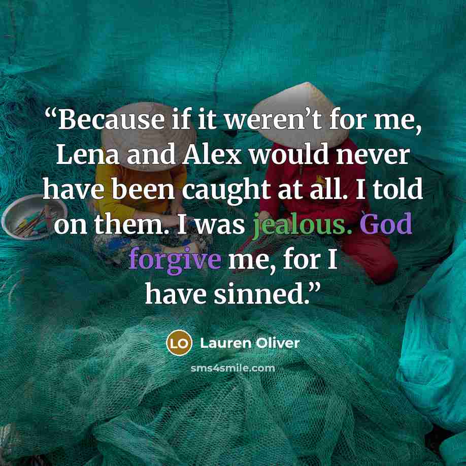 “Because if it weren’t for me, Lena and Alex would never have been caught at all. I told on them. I was jealous. God forgive me, for I have sinned.” quote by Lauren Oliver