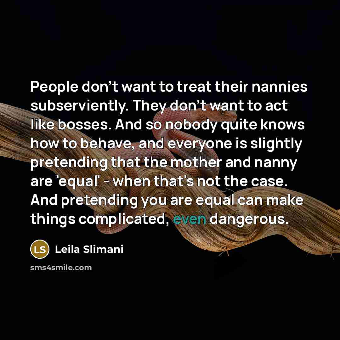 “People don't want to treat their nannies subserviently. They don't…” quote by Leila Slimani