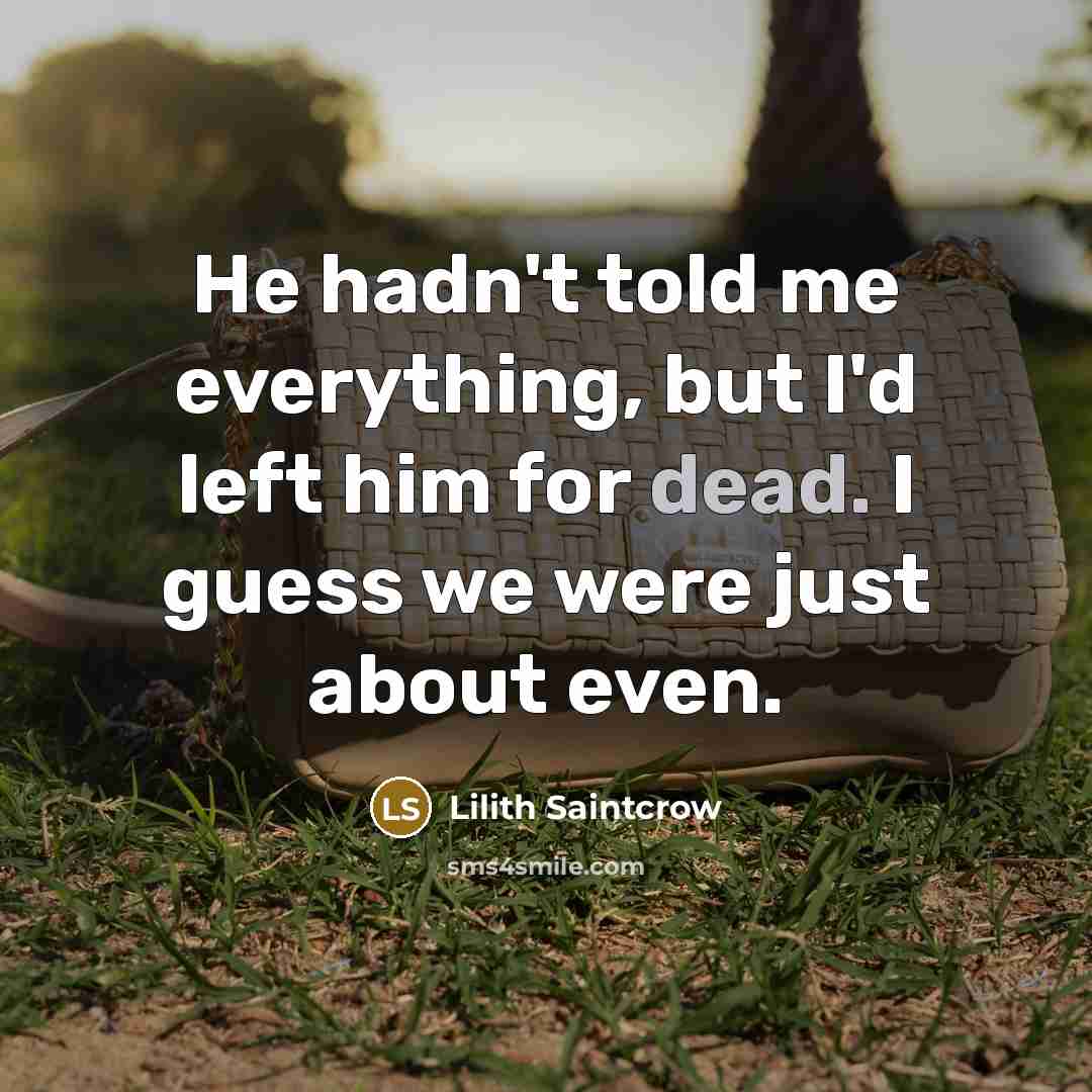 “He hadn't told me everything, but I'd left him for…” quote by Lilith Saintcrow