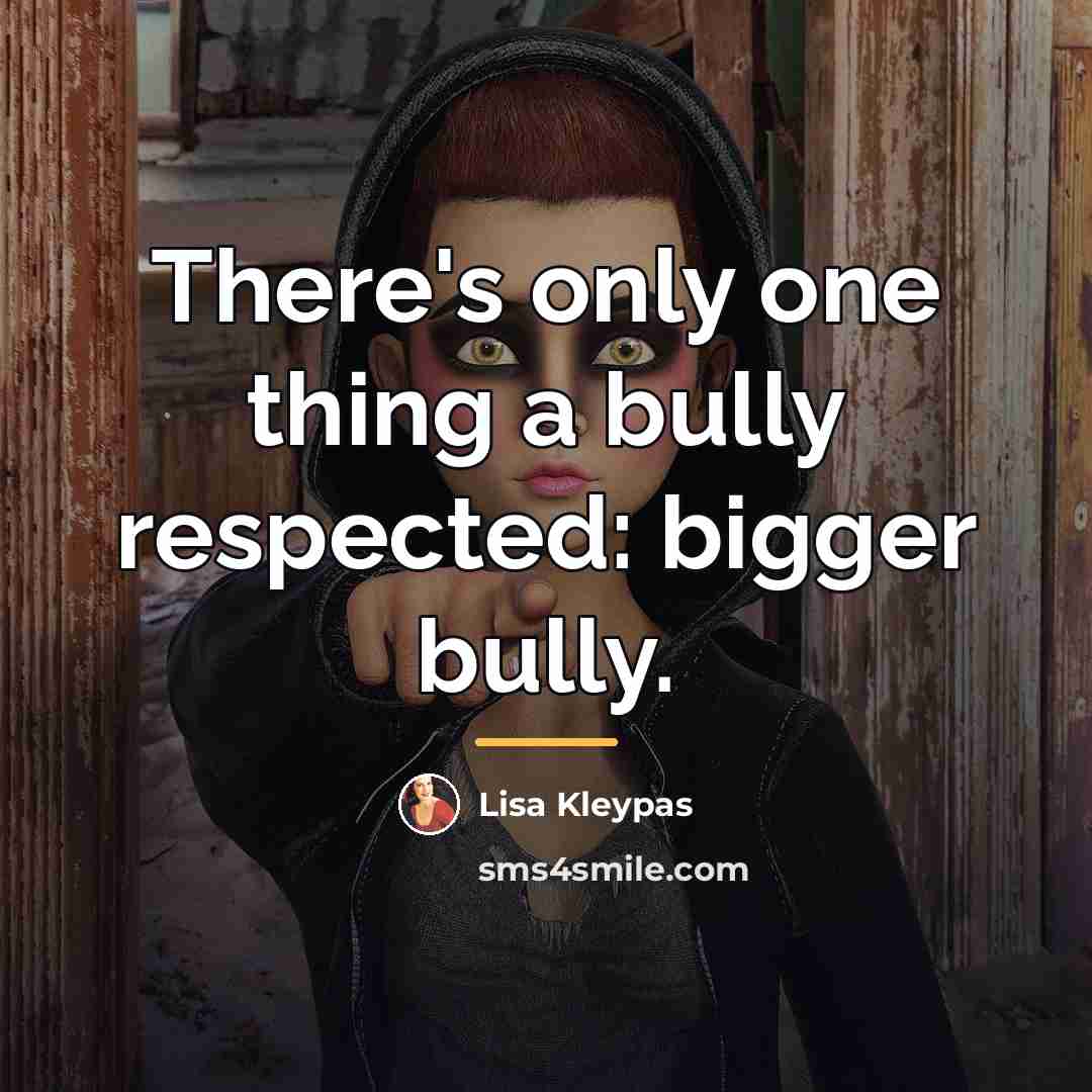 “There's only one thing a bully respected: bigger bully.…” quote by Lisa Kleypas