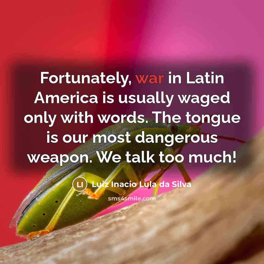 “Fortunately, war in Latin America is usually waged only with…” quote by Luiz Inacio Lula da Silva