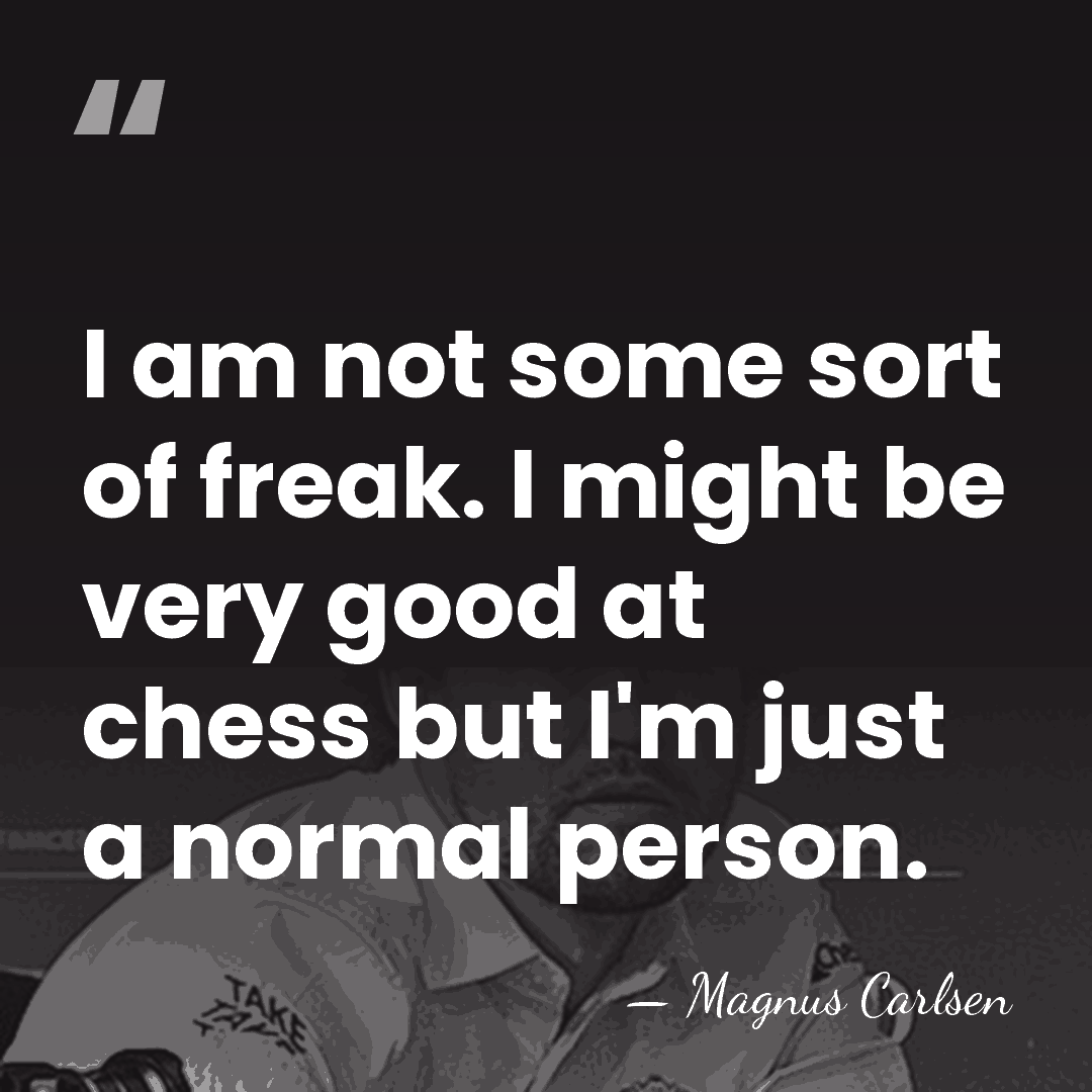 I am not some sort of freak. I might be very good&hellip; - Magnus Carlsen