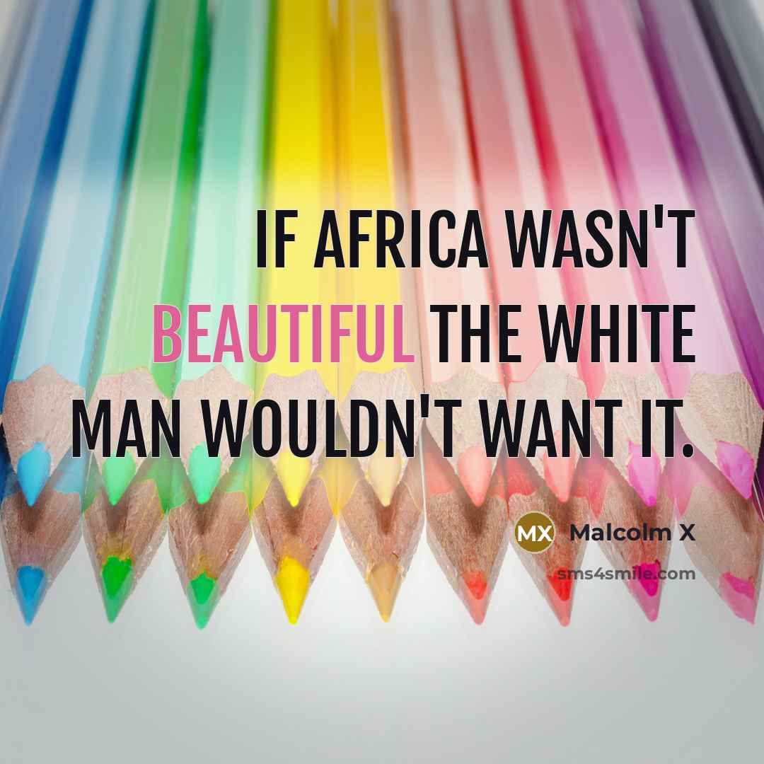 “If Africa wasn't beautiful the white man wouldn't want it.…” quote by Malcolm X