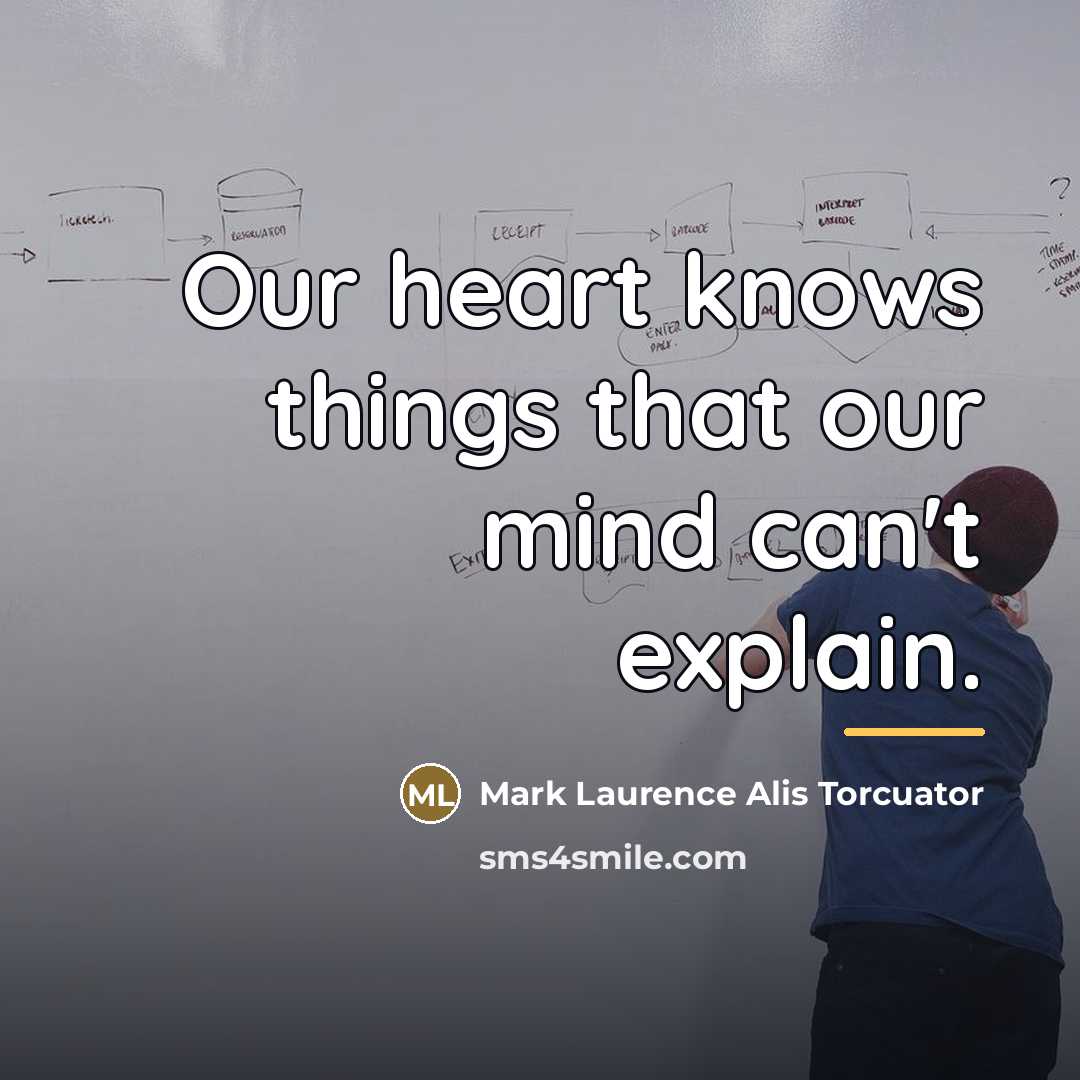 “Our heart knows things that our mind can't explain.…” quote by Mark Laurence Alis Torcuator